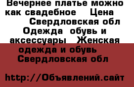 Вечернее платье,можно как свадебное. › Цена ­ 5 000 - Свердловская обл. Одежда, обувь и аксессуары » Женская одежда и обувь   . Свердловская обл.